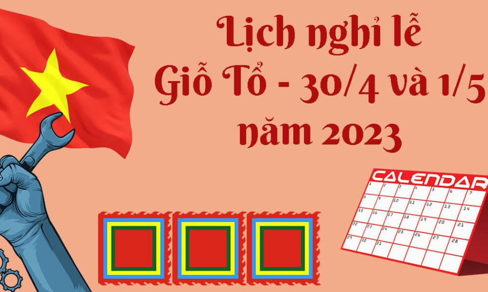 Lịch nghỉ Lễ Giỗ tổ Hùng Vương, nghỉ Lễ 30/4, 1/5; nghỉ Lễ Quốc khánh 2023