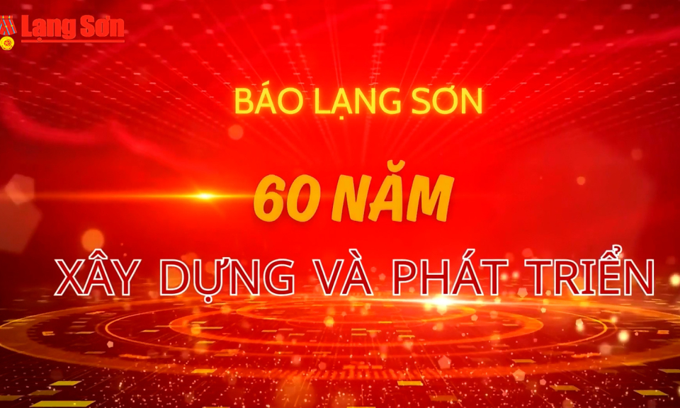 Báo Lạng Sơn 60 năm xây dựng và phát triển