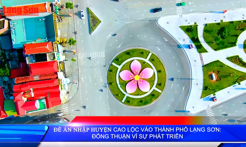 Đề án Nhập huyện Cao Lộc vào thành phố Lạng Sơn: Đồng thuận vì sự phát triển
