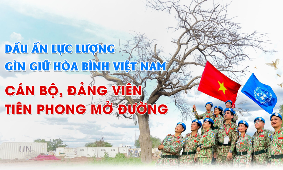 Dấu ấn lực lượng gìn giữ hòa bình Việt Nam - Cán bộ, đảng viên tiên phong mở đường - Bài 1: Nhiệm vụ