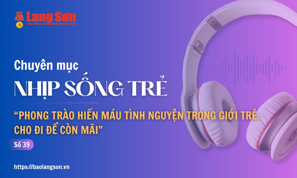 Podcast Nhịp sống trẻ: “Phong trào hiến máu tình nguyện trong giới trẻ: Cho đi để còn mãi”