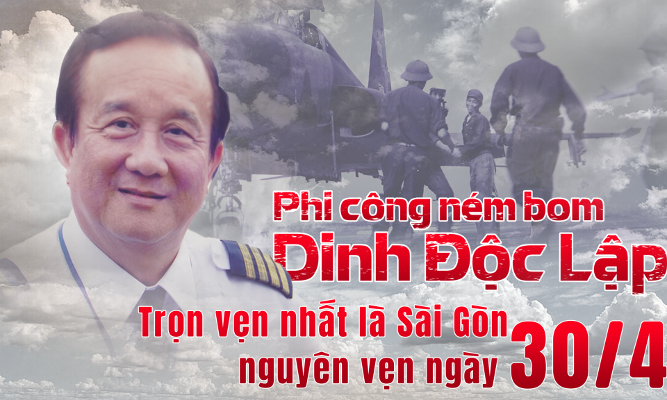 Phi công ném bom Dinh Độc Lập: Trọn vẹn nhất là Sài Gòn nguyên vẹn ngày 30/4
