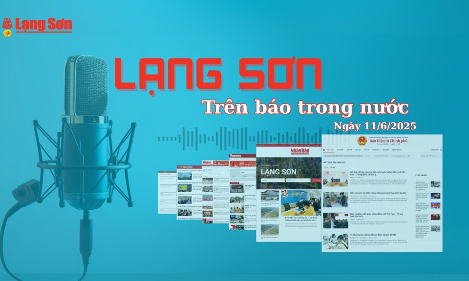 Lạng Sơn trên báo trong nước ngày 11/6/2025