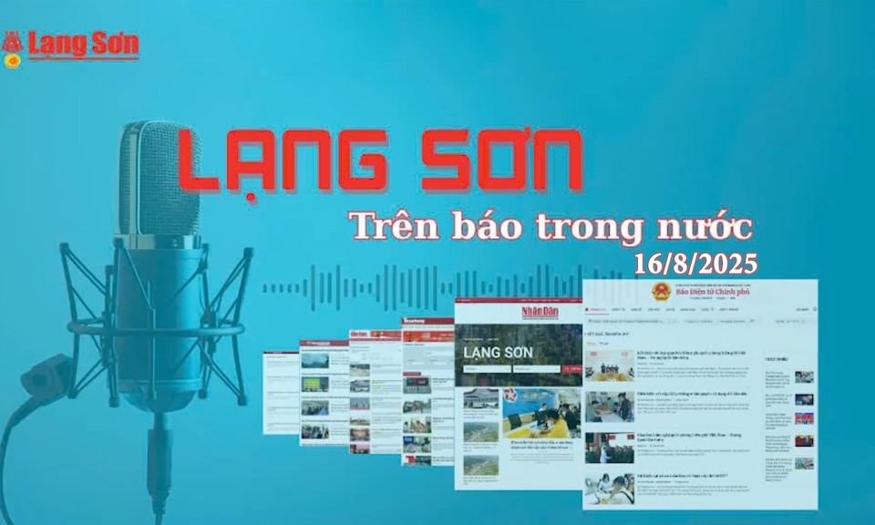 Lạng Sơn trên báo trong nước ngày 16/8/2025